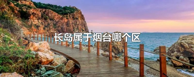 长岛属于烟台哪个区