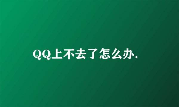 QQ上不去了怎么办．