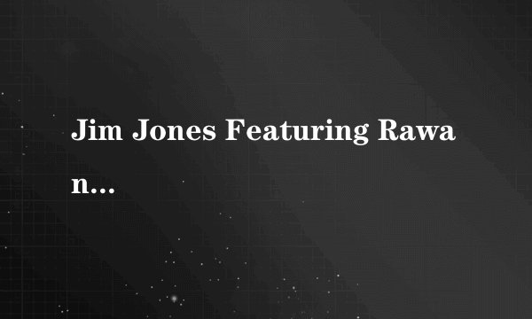 Jim Jones Featuring Rawanna的《My My My》 歌词