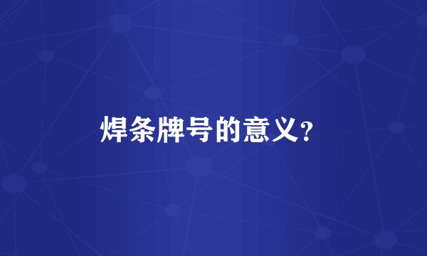 焊条牌号的意义？