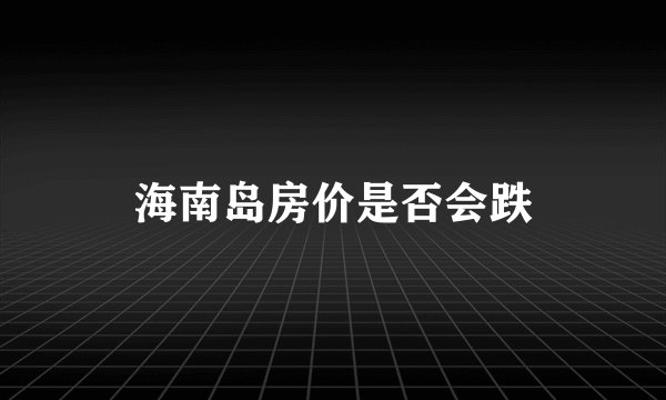 海南岛房价是否会跌
