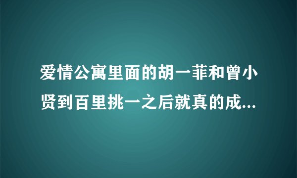 爱情公寓里面的胡一菲和曾小贤到百里挑一之后就真的成为情侣了吗？