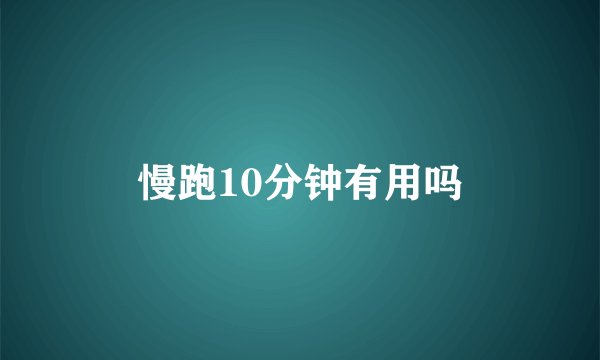 慢跑10分钟有用吗