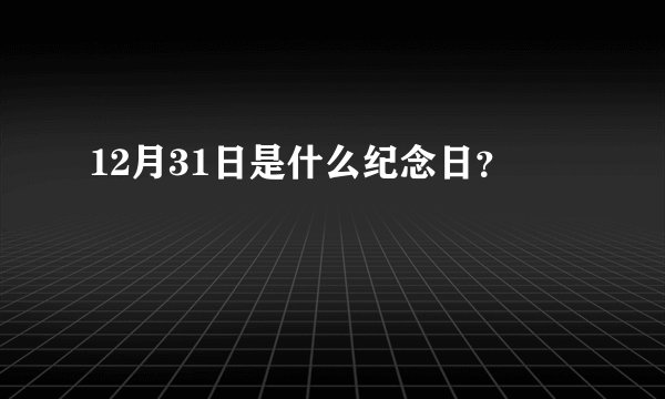 12月31日是什么纪念日？