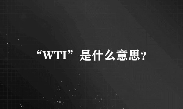 “WTI”是什么意思？