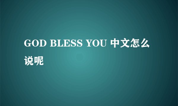 GOD BLESS YOU 中文怎么说呢