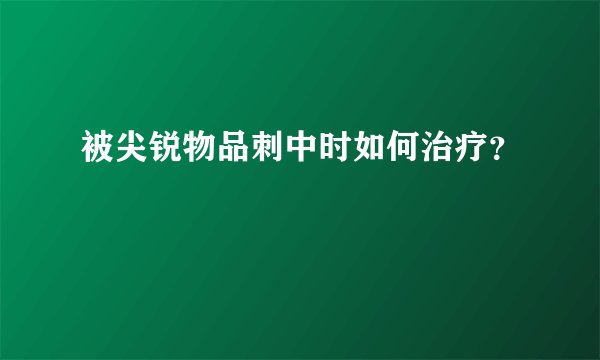 被尖锐物品刺中时如何治疗？