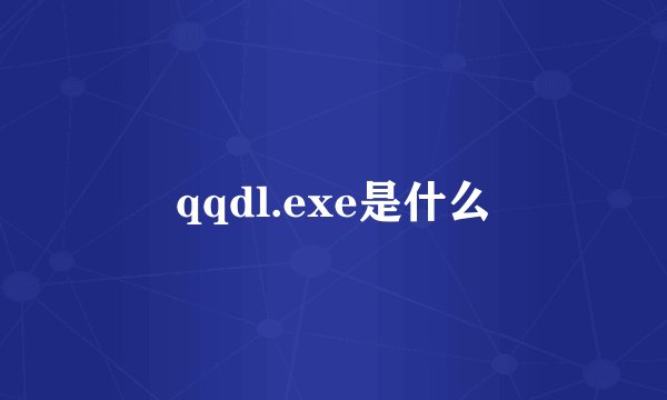 qqdl.exe是什么