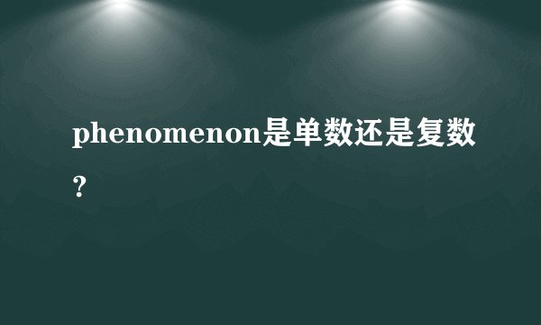phenomenon是单数还是复数?