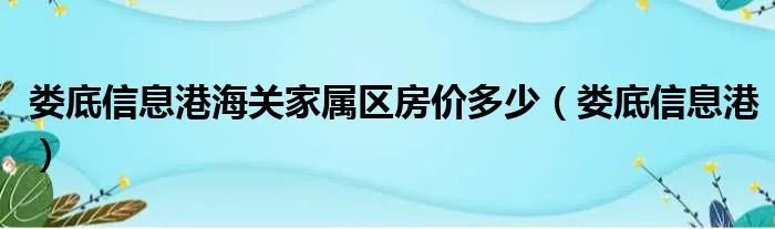 娄底信息港海关家属区房价多少（娄底信息港）
