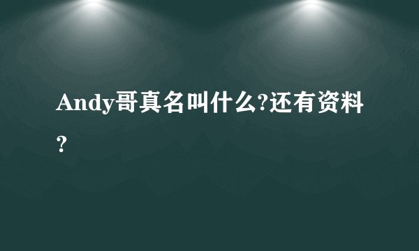 Andy哥真名叫什么?还有资料?
