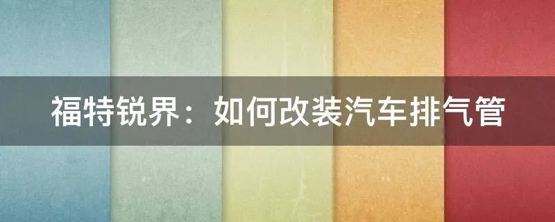 福特锐界：如何改装汽车排气管