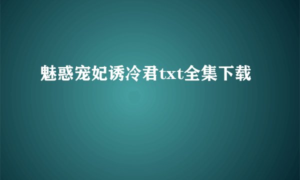 魅惑宠妃诱冷君txt全集下载