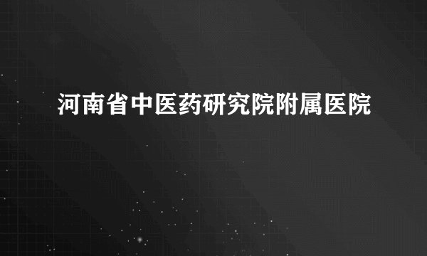 河南省中医药研究院附属医院