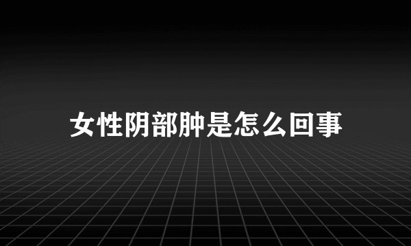女性阴部肿是怎么回事