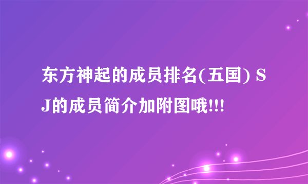 东方神起的成员排名(五国) SJ的成员简介加附图哦!!!