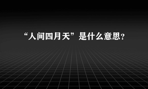 “人间四月天”是什么意思？