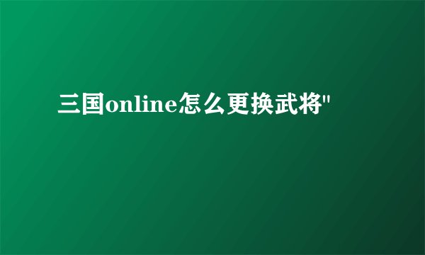 三国online怎么更换武将