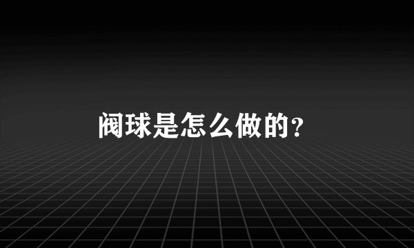阀球是怎么做的？
