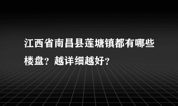 江西省南昌县莲塘镇都有哪些楼盘？越详细越好？