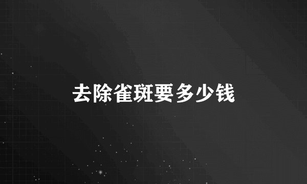 去除雀斑要多少钱
