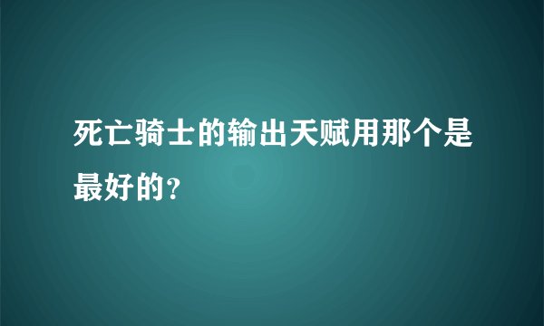 死亡骑士的输出天赋用那个是最好的？