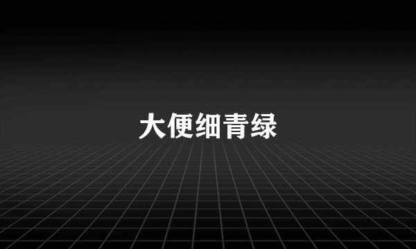 大便细青绿