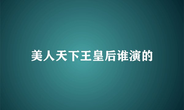 美人天下王皇后谁演的