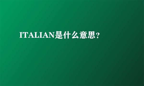 ITALIAN是什么意思？