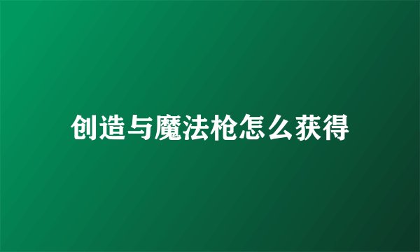 创造与魔法枪怎么获得