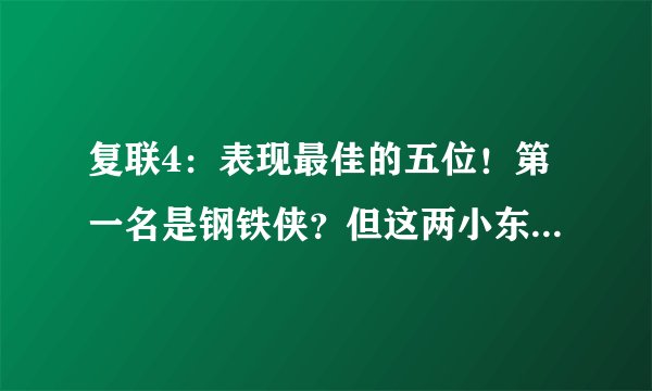 复联4：表现最佳的五位！第一名是钢铁侠？但这两小东西功劳最大