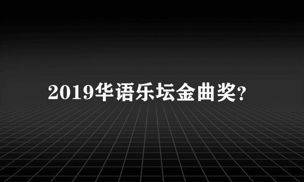 2019华语乐坛金曲奖？