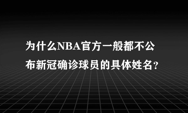 为什么NBA官方一般都不公布新冠确诊球员的具体姓名？