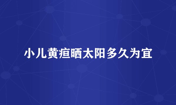 小儿黄疸晒太阳多久为宜