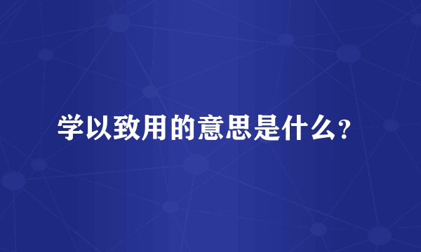 学以致用的意思是什么？