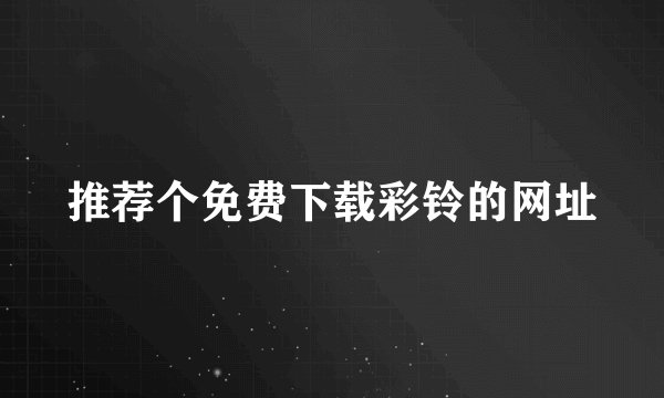推荐个免费下载彩铃的网址