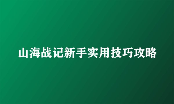 山海战记新手实用技巧攻略