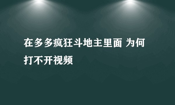 在多多疯狂斗地主里面 为何打不开视频