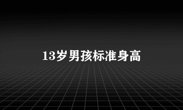 13岁男孩标准身高