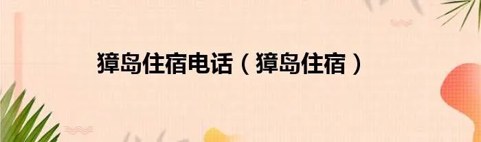 獐岛住宿电话（獐岛住宿）