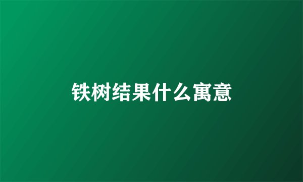 铁树结果什么寓意