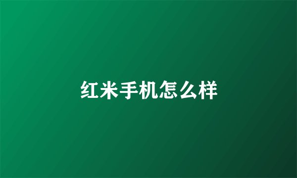 红米手机怎么样