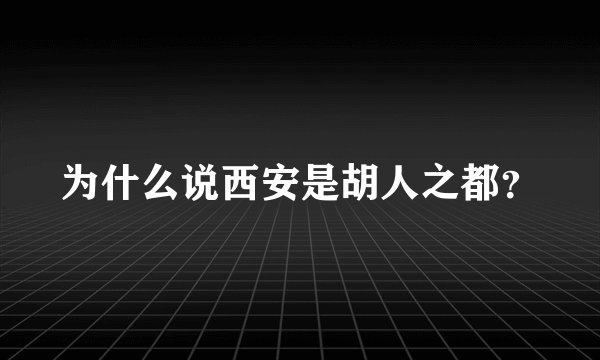 为什么说西安是胡人之都？