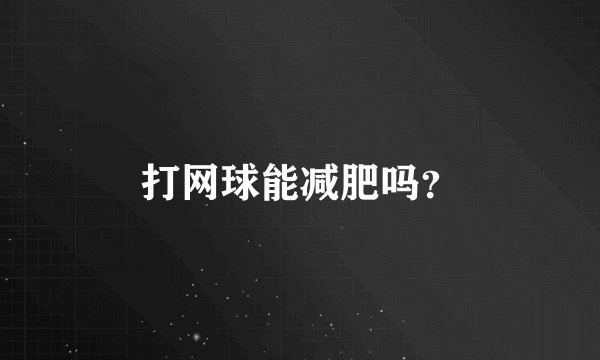 打网球能减肥吗？