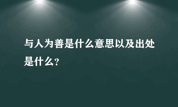 与人为善是什么意思以及出处是什么？
