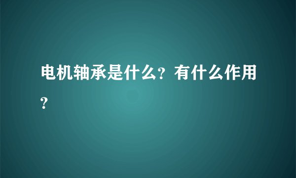 电机轴承是什么？有什么作用？