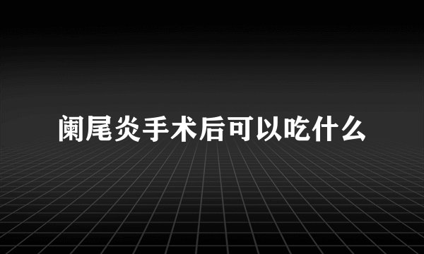 阑尾炎手术后可以吃什么