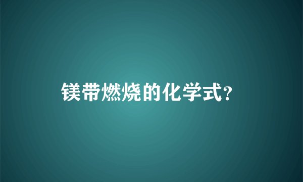 镁带燃烧的化学式？