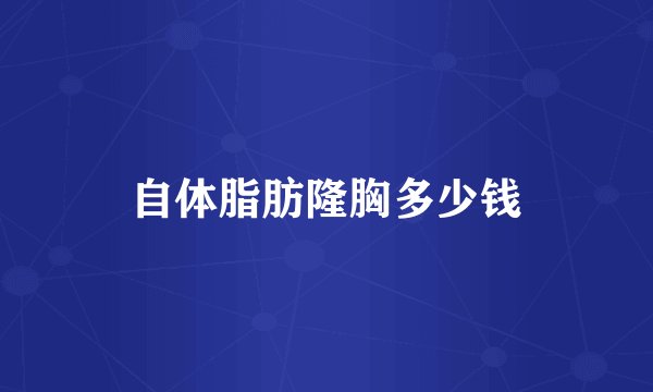 自体脂肪隆胸多少钱