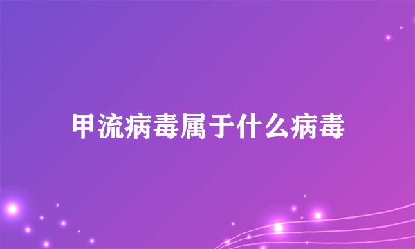 甲流病毒属于什么病毒